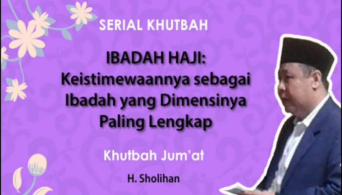 Khutbah Jumat Prof. H. Sholihan: Ibadah Haji Wujud Totalitas Iman dan Kepedulian Sosial